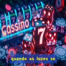 quando as luzes se apagam rede canais